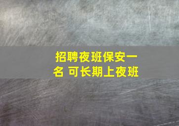 招聘夜班保安一名 可长期上夜班